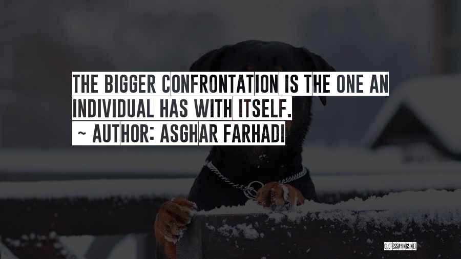 Asghar Farhadi Quotes: The Bigger Confrontation Is The One An Individual Has With Itself.