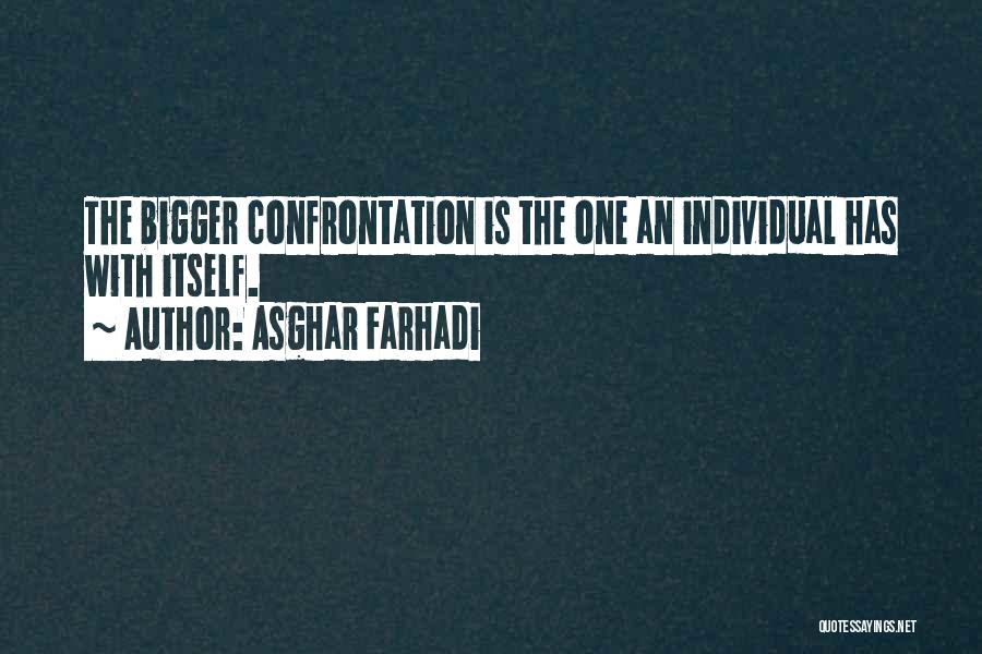 Asghar Farhadi Quotes: The Bigger Confrontation Is The One An Individual Has With Itself.