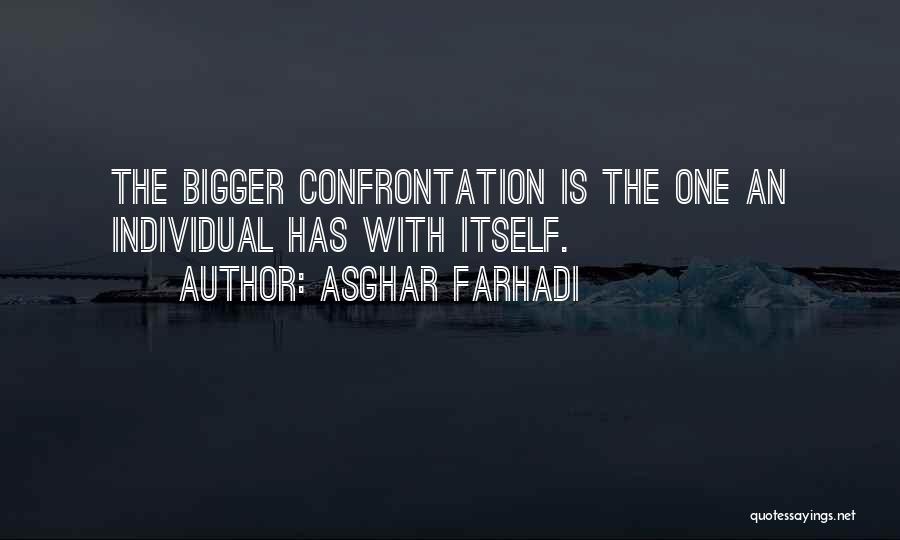 Asghar Farhadi Quotes: The Bigger Confrontation Is The One An Individual Has With Itself.