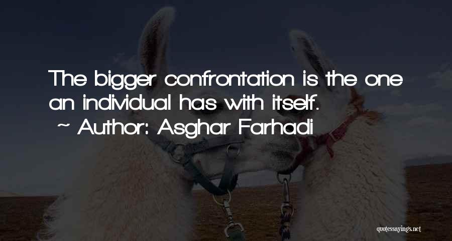 Asghar Farhadi Quotes: The Bigger Confrontation Is The One An Individual Has With Itself.