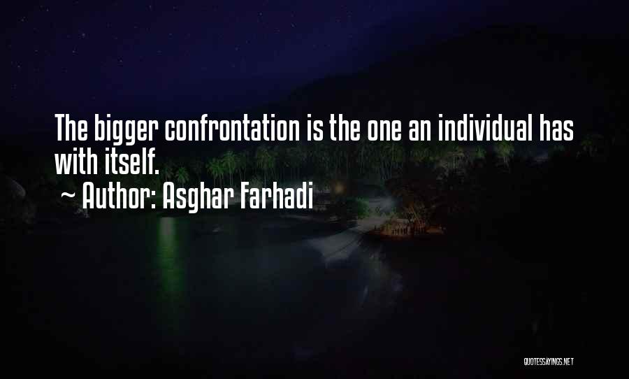 Asghar Farhadi Quotes: The Bigger Confrontation Is The One An Individual Has With Itself.