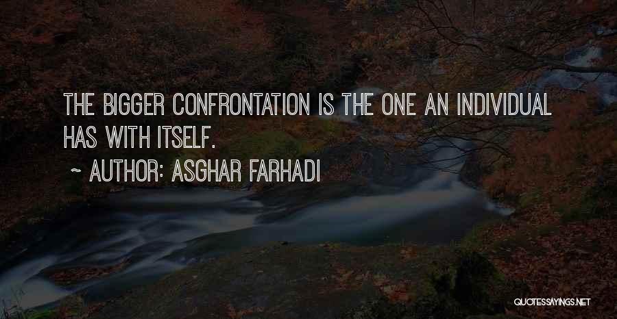 Asghar Farhadi Quotes: The Bigger Confrontation Is The One An Individual Has With Itself.