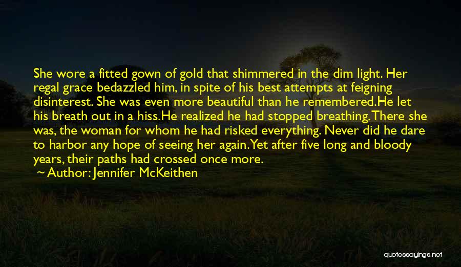 Jennifer McKeithen Quotes: She Wore A Fitted Gown Of Gold That Shimmered In The Dim Light. Her Regal Grace Bedazzled Him, In Spite