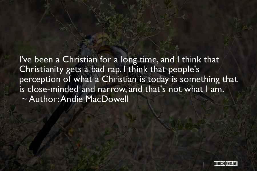 Andie MacDowell Quotes: I've Been A Christian For A Long Time, And I Think That Christianity Gets A Bad Rap. I Think That