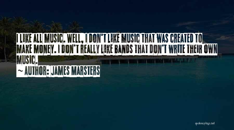 James Marsters Quotes: I Like All Music. Well, I Don't Like Music That Was Created To Make Money. I Don't Really Like Bands