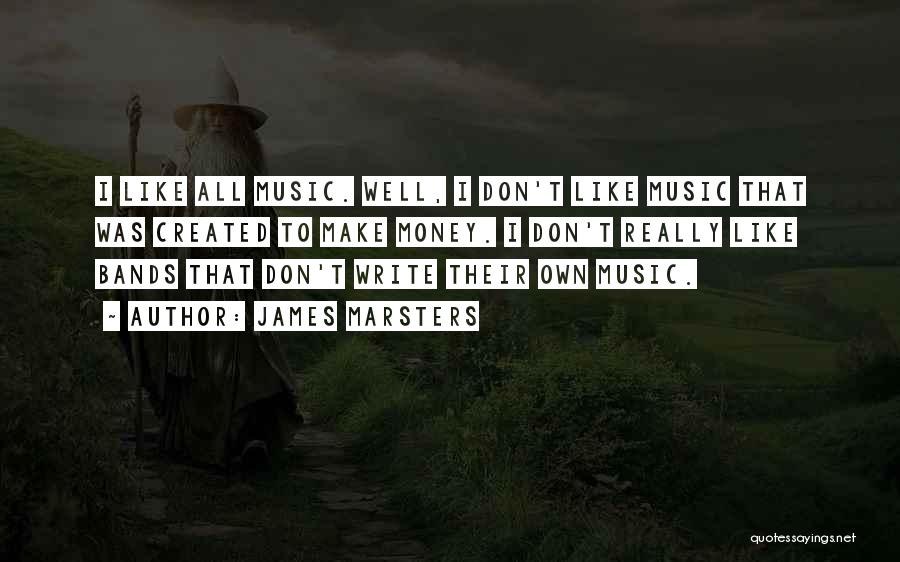 James Marsters Quotes: I Like All Music. Well, I Don't Like Music That Was Created To Make Money. I Don't Really Like Bands