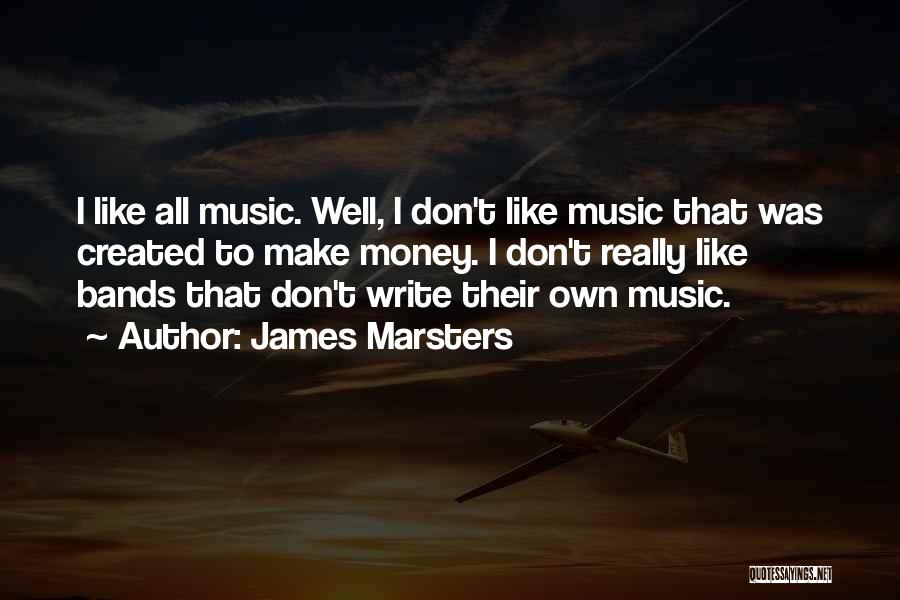 James Marsters Quotes: I Like All Music. Well, I Don't Like Music That Was Created To Make Money. I Don't Really Like Bands
