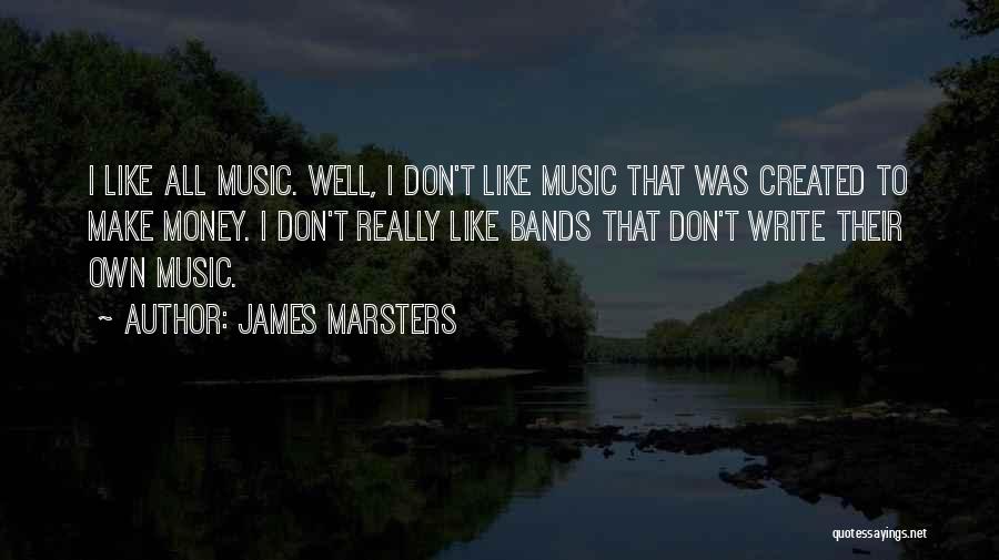 James Marsters Quotes: I Like All Music. Well, I Don't Like Music That Was Created To Make Money. I Don't Really Like Bands