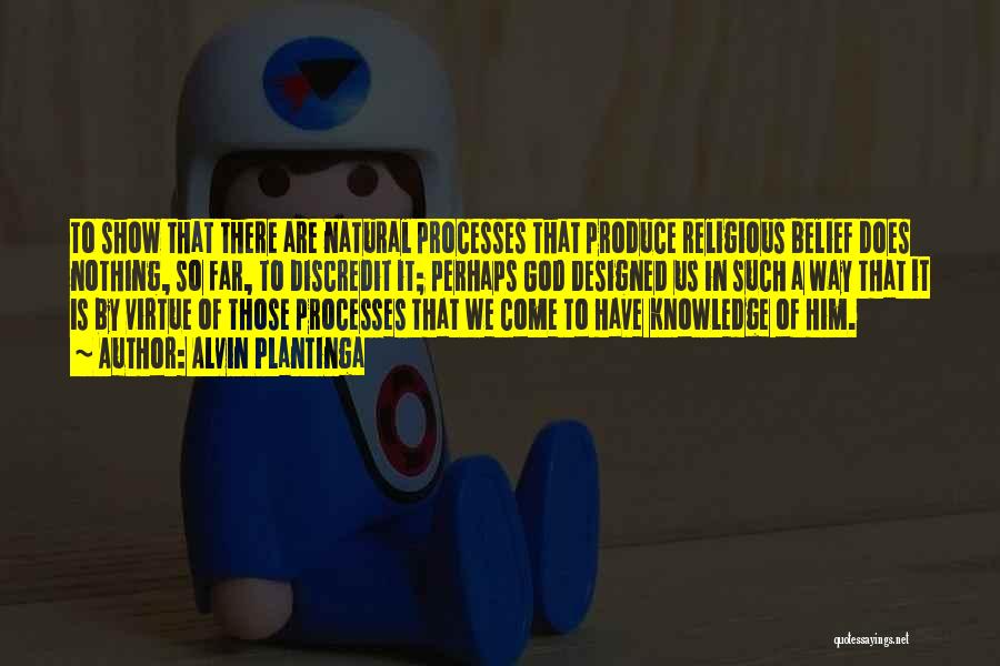 Alvin Plantinga Quotes: To Show That There Are Natural Processes That Produce Religious Belief Does Nothing, So Far, To Discredit It; Perhaps God