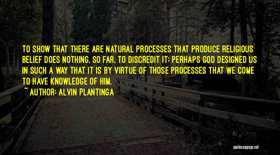 Alvin Plantinga Quotes: To Show That There Are Natural Processes That Produce Religious Belief Does Nothing, So Far, To Discredit It; Perhaps God