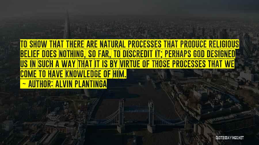 Alvin Plantinga Quotes: To Show That There Are Natural Processes That Produce Religious Belief Does Nothing, So Far, To Discredit It; Perhaps God