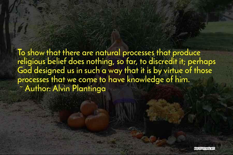 Alvin Plantinga Quotes: To Show That There Are Natural Processes That Produce Religious Belief Does Nothing, So Far, To Discredit It; Perhaps God