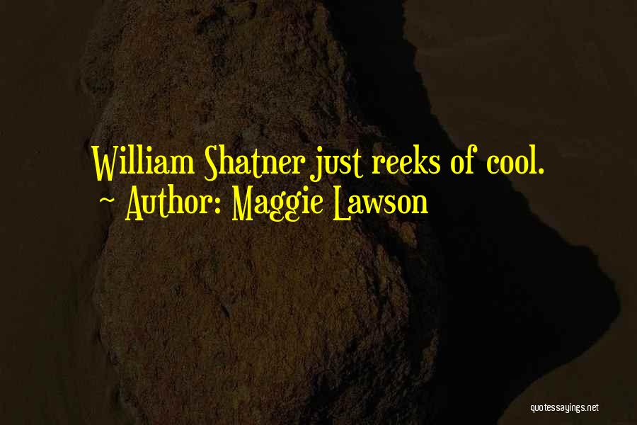 Maggie Lawson Quotes: William Shatner Just Reeks Of Cool.