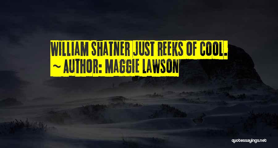 Maggie Lawson Quotes: William Shatner Just Reeks Of Cool.