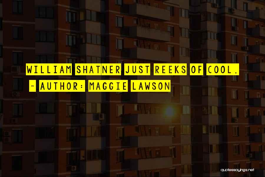 Maggie Lawson Quotes: William Shatner Just Reeks Of Cool.