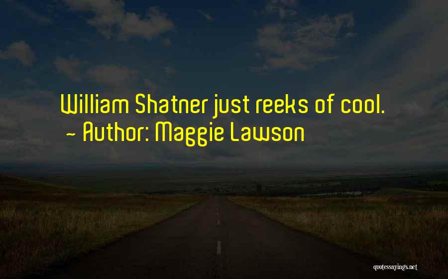 Maggie Lawson Quotes: William Shatner Just Reeks Of Cool.