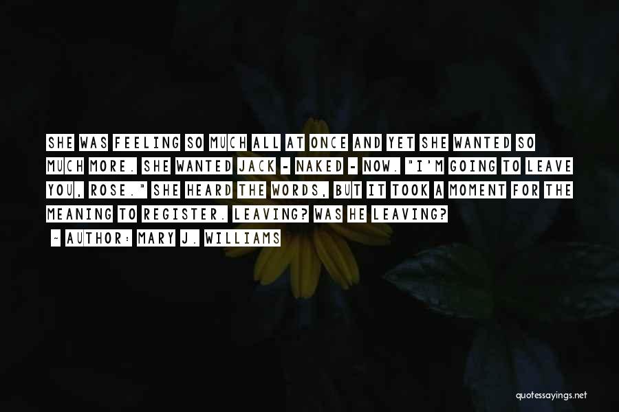 Mary J. Williams Quotes: She Was Feeling So Much All At Once And Yet She Wanted So Much More. She Wanted Jack - Naked