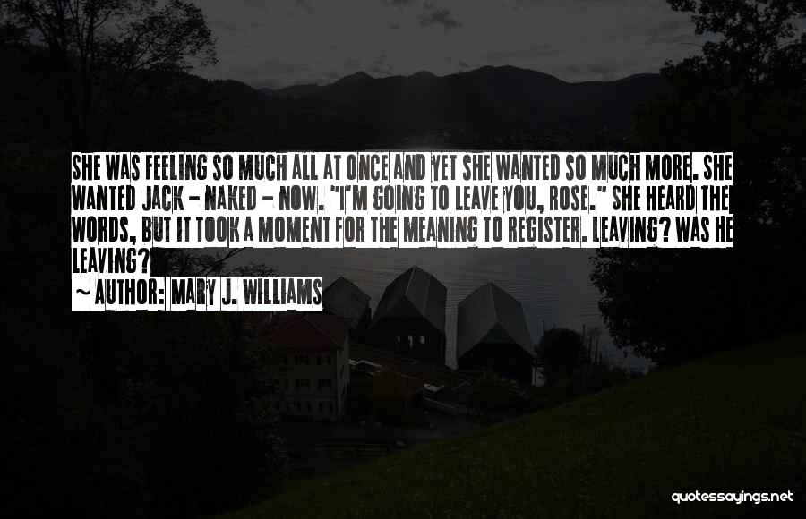 Mary J. Williams Quotes: She Was Feeling So Much All At Once And Yet She Wanted So Much More. She Wanted Jack - Naked