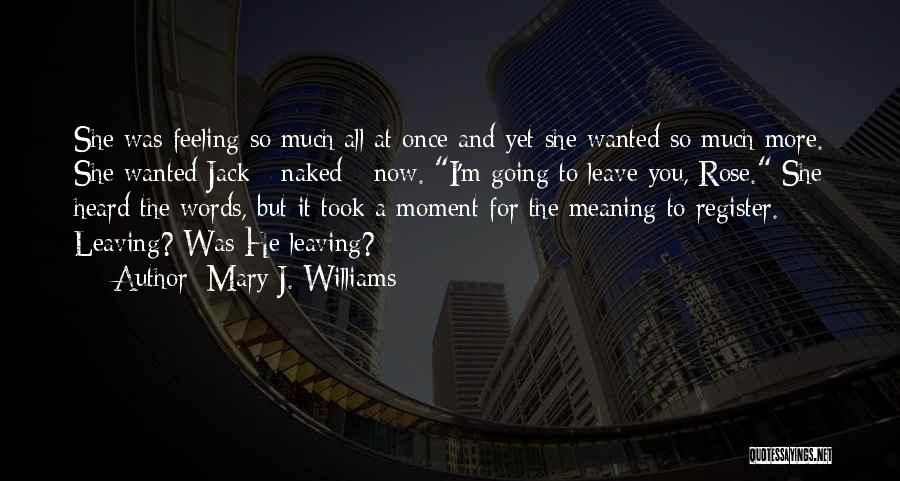 Mary J. Williams Quotes: She Was Feeling So Much All At Once And Yet She Wanted So Much More. She Wanted Jack - Naked