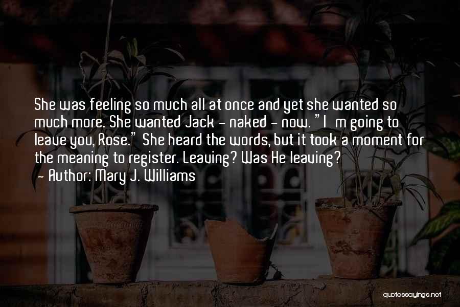 Mary J. Williams Quotes: She Was Feeling So Much All At Once And Yet She Wanted So Much More. She Wanted Jack - Naked