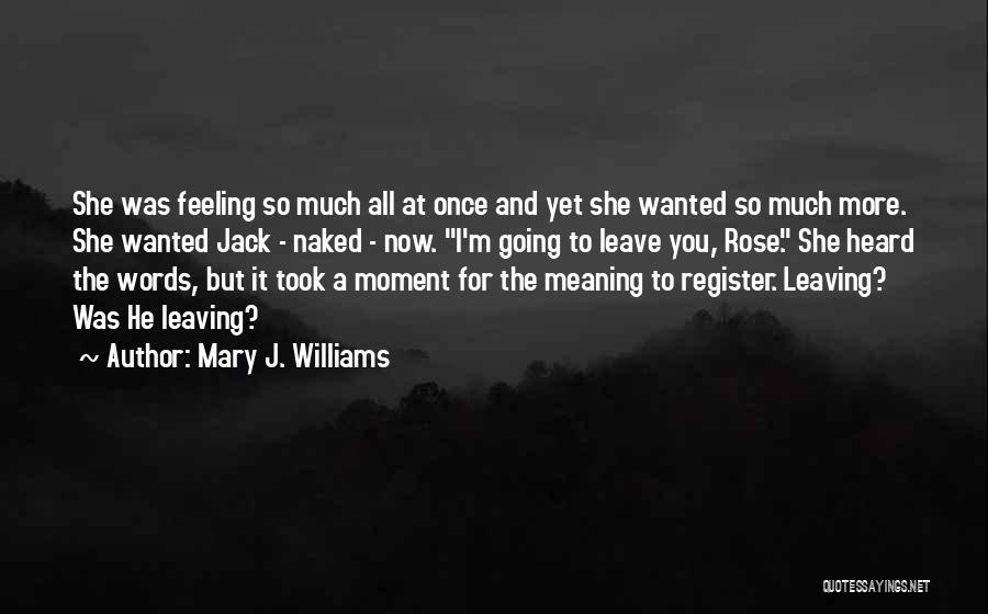 Mary J. Williams Quotes: She Was Feeling So Much All At Once And Yet She Wanted So Much More. She Wanted Jack - Naked