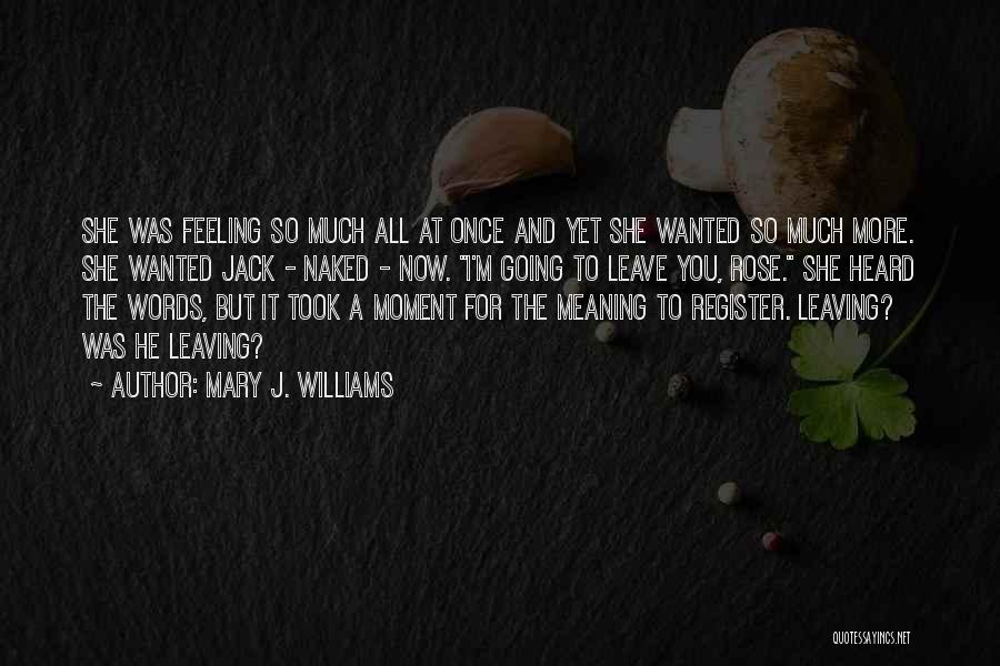 Mary J. Williams Quotes: She Was Feeling So Much All At Once And Yet She Wanted So Much More. She Wanted Jack - Naked