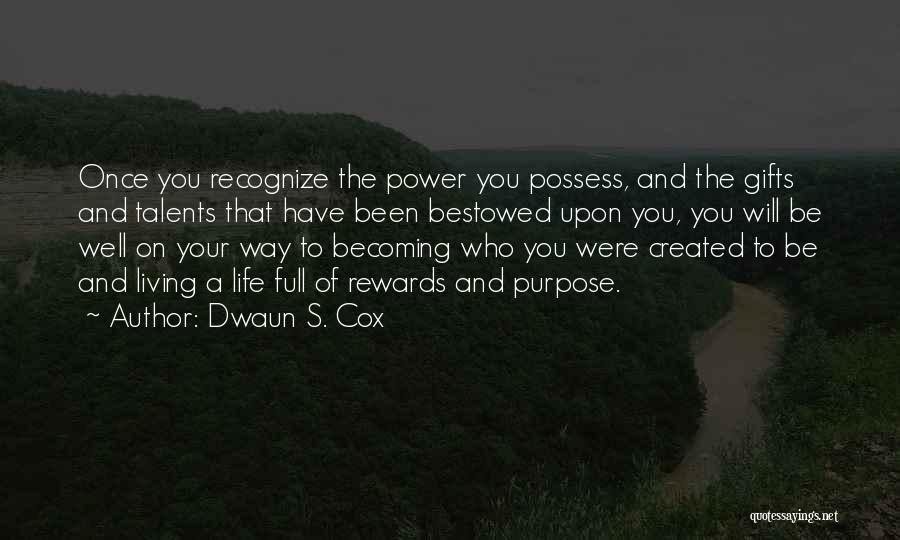 Dwaun S. Cox Quotes: Once You Recognize The Power You Possess, And The Gifts And Talents That Have Been Bestowed Upon You, You Will