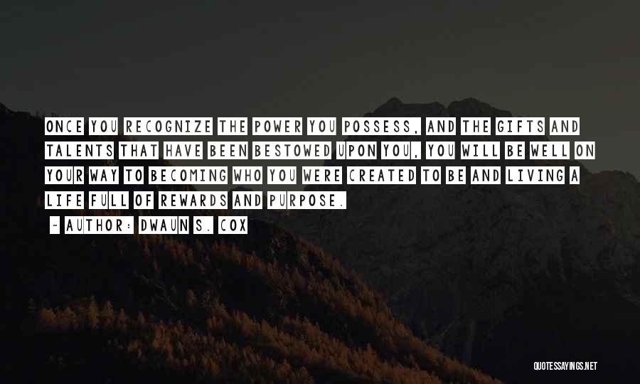 Dwaun S. Cox Quotes: Once You Recognize The Power You Possess, And The Gifts And Talents That Have Been Bestowed Upon You, You Will