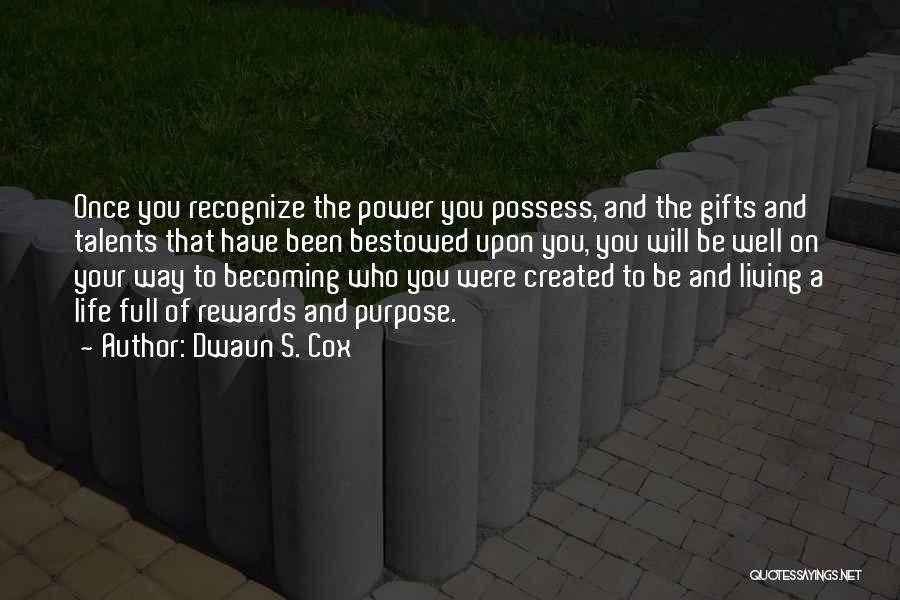 Dwaun S. Cox Quotes: Once You Recognize The Power You Possess, And The Gifts And Talents That Have Been Bestowed Upon You, You Will