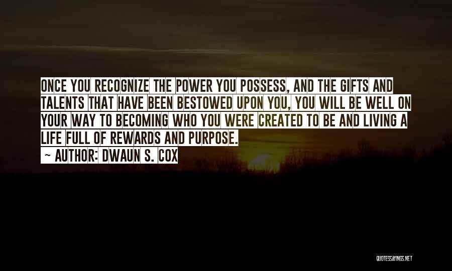 Dwaun S. Cox Quotes: Once You Recognize The Power You Possess, And The Gifts And Talents That Have Been Bestowed Upon You, You Will