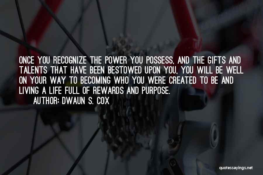 Dwaun S. Cox Quotes: Once You Recognize The Power You Possess, And The Gifts And Talents That Have Been Bestowed Upon You, You Will