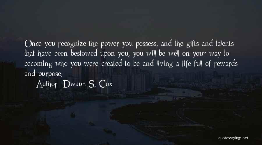 Dwaun S. Cox Quotes: Once You Recognize The Power You Possess, And The Gifts And Talents That Have Been Bestowed Upon You, You Will