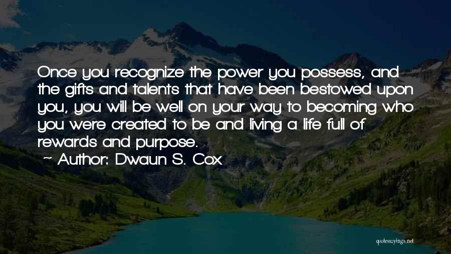 Dwaun S. Cox Quotes: Once You Recognize The Power You Possess, And The Gifts And Talents That Have Been Bestowed Upon You, You Will