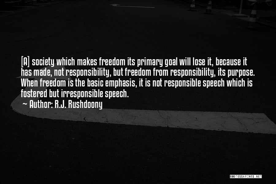 R.J. Rushdoony Quotes: [a] Society Which Makes Freedom Its Primary Goal Will Lose It, Because It Has Made, Not Responsibility, But Freedom From