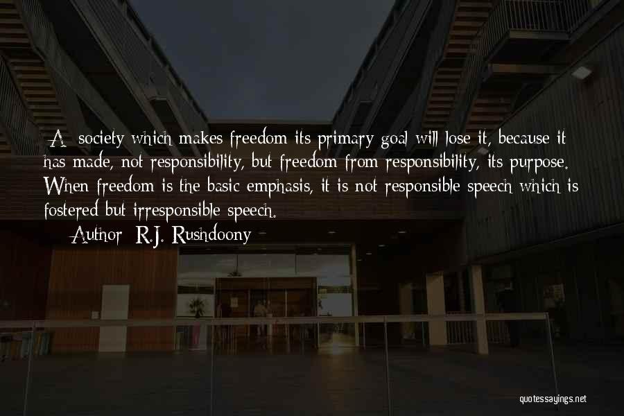 R.J. Rushdoony Quotes: [a] Society Which Makes Freedom Its Primary Goal Will Lose It, Because It Has Made, Not Responsibility, But Freedom From