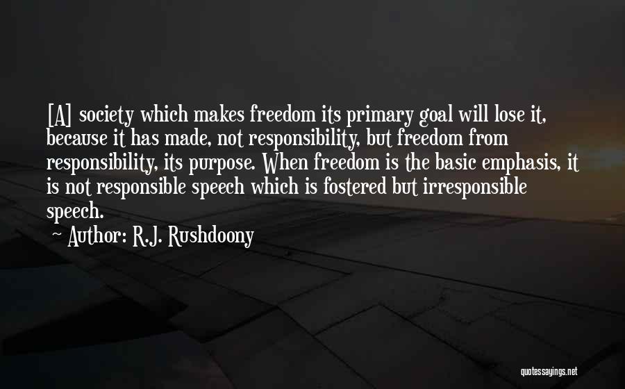 R.J. Rushdoony Quotes: [a] Society Which Makes Freedom Its Primary Goal Will Lose It, Because It Has Made, Not Responsibility, But Freedom From