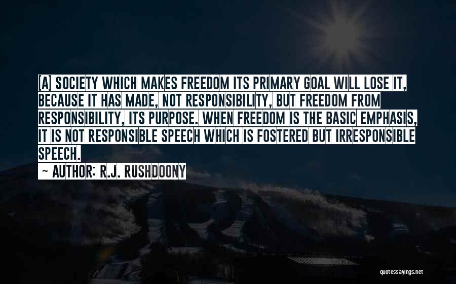 R.J. Rushdoony Quotes: [a] Society Which Makes Freedom Its Primary Goal Will Lose It, Because It Has Made, Not Responsibility, But Freedom From