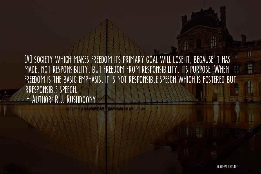 R.J. Rushdoony Quotes: [a] Society Which Makes Freedom Its Primary Goal Will Lose It, Because It Has Made, Not Responsibility, But Freedom From