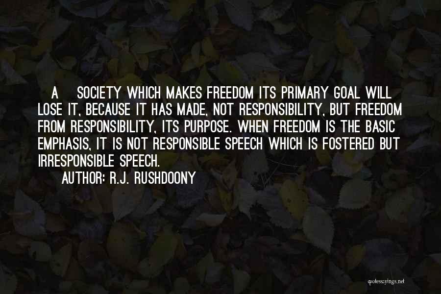 R.J. Rushdoony Quotes: [a] Society Which Makes Freedom Its Primary Goal Will Lose It, Because It Has Made, Not Responsibility, But Freedom From