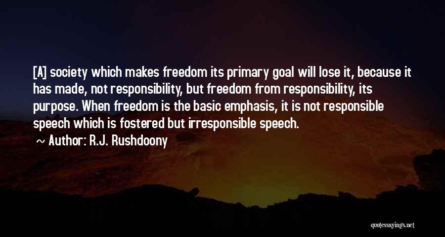 R.J. Rushdoony Quotes: [a] Society Which Makes Freedom Its Primary Goal Will Lose It, Because It Has Made, Not Responsibility, But Freedom From