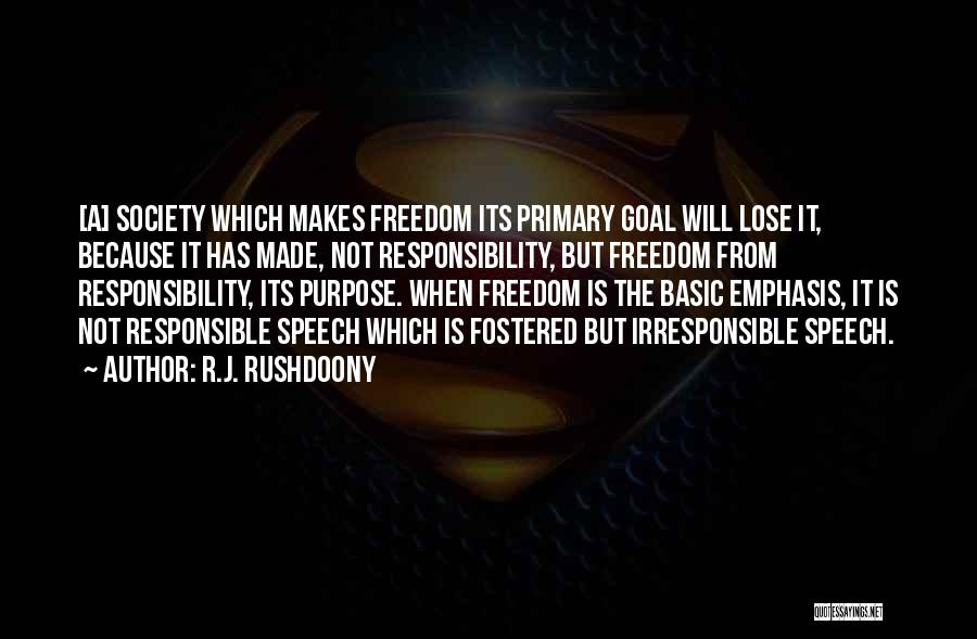 R.J. Rushdoony Quotes: [a] Society Which Makes Freedom Its Primary Goal Will Lose It, Because It Has Made, Not Responsibility, But Freedom From