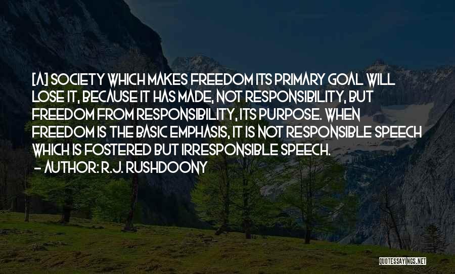 R.J. Rushdoony Quotes: [a] Society Which Makes Freedom Its Primary Goal Will Lose It, Because It Has Made, Not Responsibility, But Freedom From