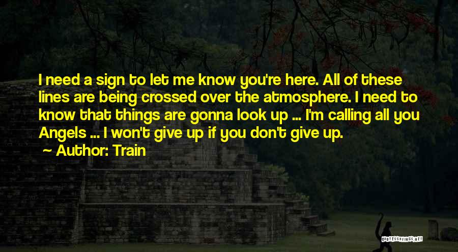 Train Quotes: I Need A Sign To Let Me Know You're Here. All Of These Lines Are Being Crossed Over The Atmosphere.