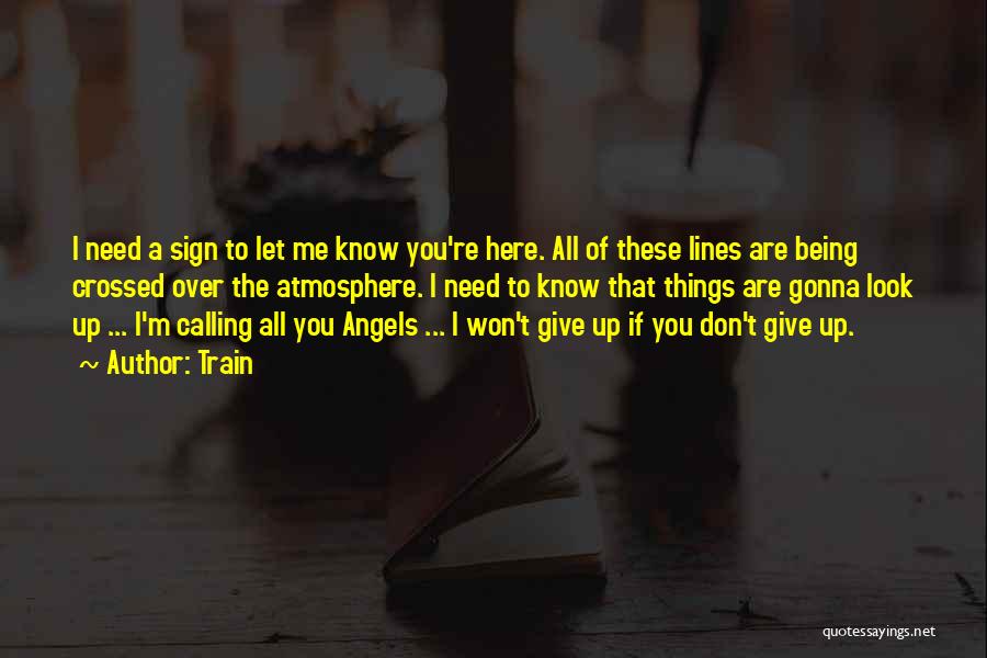 Train Quotes: I Need A Sign To Let Me Know You're Here. All Of These Lines Are Being Crossed Over The Atmosphere.