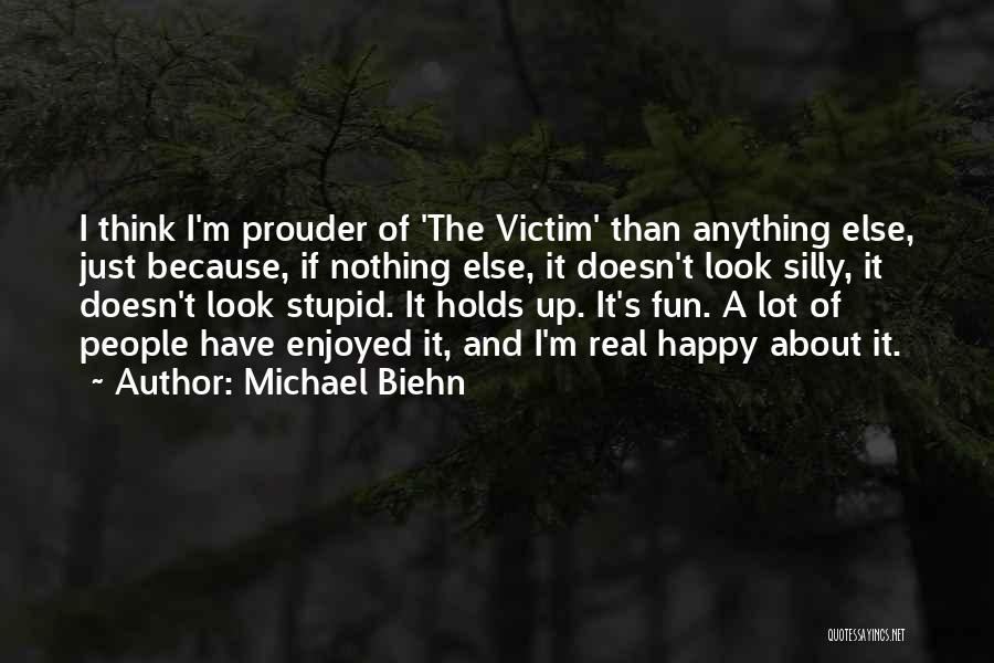 Michael Biehn Quotes: I Think I'm Prouder Of 'the Victim' Than Anything Else, Just Because, If Nothing Else, It Doesn't Look Silly, It