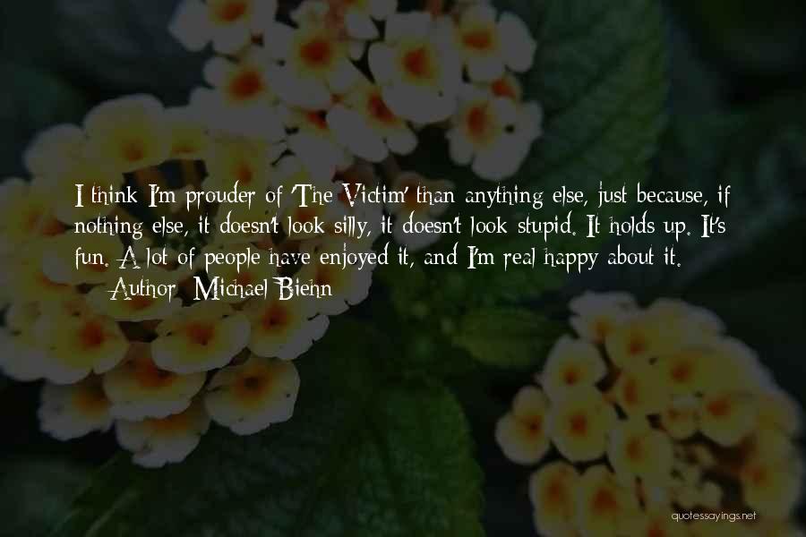 Michael Biehn Quotes: I Think I'm Prouder Of 'the Victim' Than Anything Else, Just Because, If Nothing Else, It Doesn't Look Silly, It