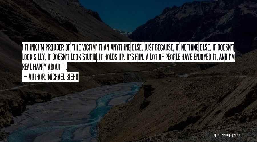 Michael Biehn Quotes: I Think I'm Prouder Of 'the Victim' Than Anything Else, Just Because, If Nothing Else, It Doesn't Look Silly, It