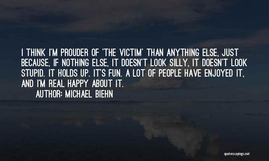 Michael Biehn Quotes: I Think I'm Prouder Of 'the Victim' Than Anything Else, Just Because, If Nothing Else, It Doesn't Look Silly, It