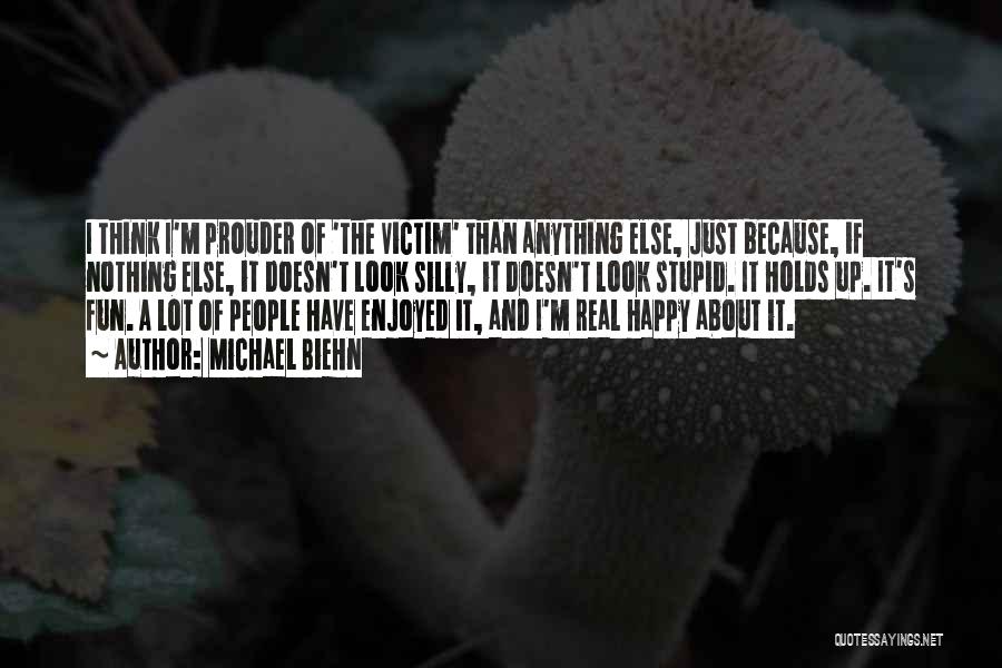 Michael Biehn Quotes: I Think I'm Prouder Of 'the Victim' Than Anything Else, Just Because, If Nothing Else, It Doesn't Look Silly, It