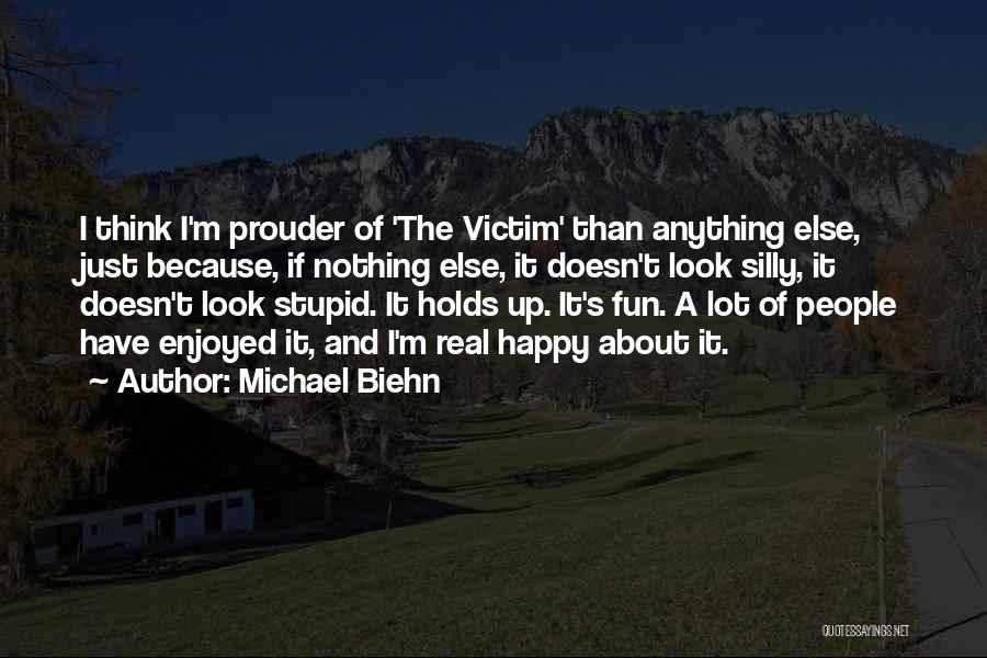 Michael Biehn Quotes: I Think I'm Prouder Of 'the Victim' Than Anything Else, Just Because, If Nothing Else, It Doesn't Look Silly, It